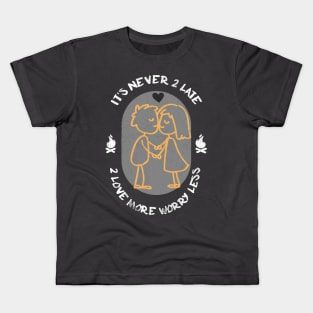 Never 2 late 2 love more & worry less Kids T-Shirt